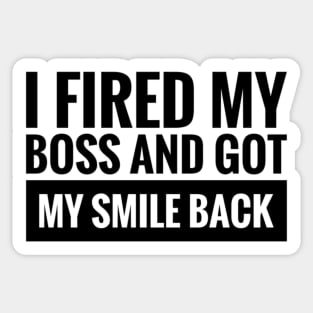 I fired my boss and got my smile back Sticker